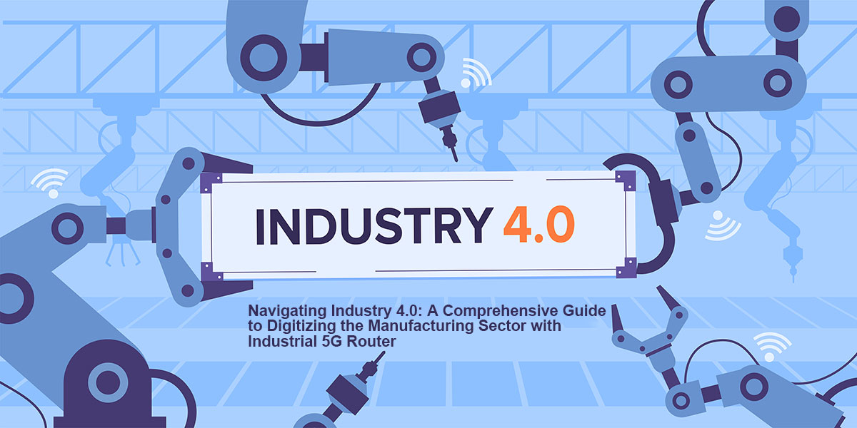 A-Comprehensive-Guide-to-Digitizing-the-Manufacturing-Sector-with-Industrial-5G-Router Navegando la Industria 4.0: Una guía completa para digitalizar el sector manufacturero con el enrutador industrial 5G