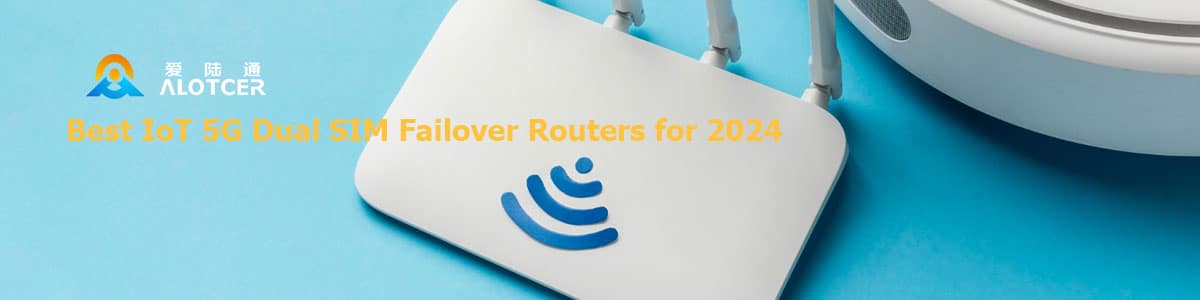 Best-IoT-5G-Dual-SIM-Failover-Routers-for-2024 Best IoT 5G Dual SIM Failover Routers for 2024