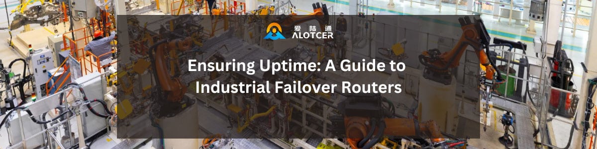 Ensuring Uptime: A Guide to Industrial Failover Routers