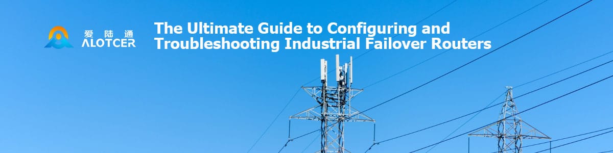 The-Ultimate-Guide-to-Configuring-and-Troubleshooting-Industrial-Failover-Routers La guía definitiva para configurar y solucionar problemas de enrutadores de conmutación por error industriales
